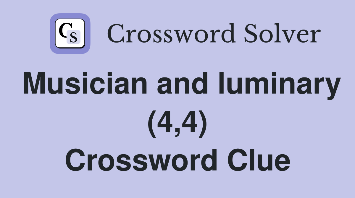 Musician and luminary (4,4) Crossword Clue