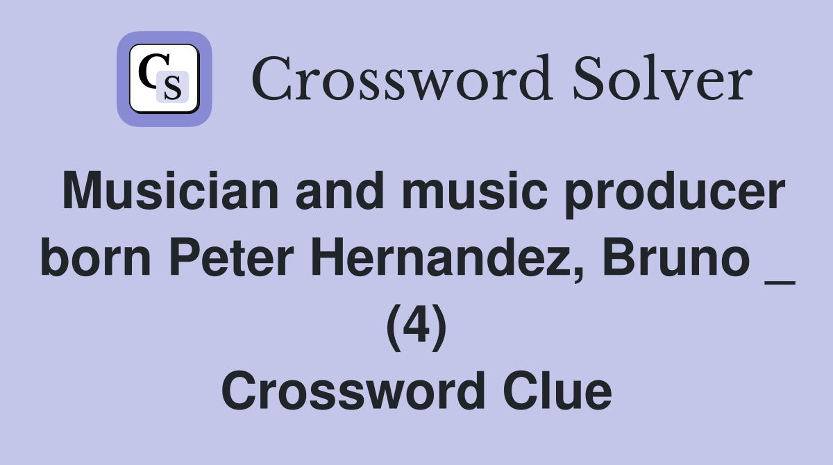 Musician and music producer born Peter Hernandez, Bruno _ (4) Crossword Clue