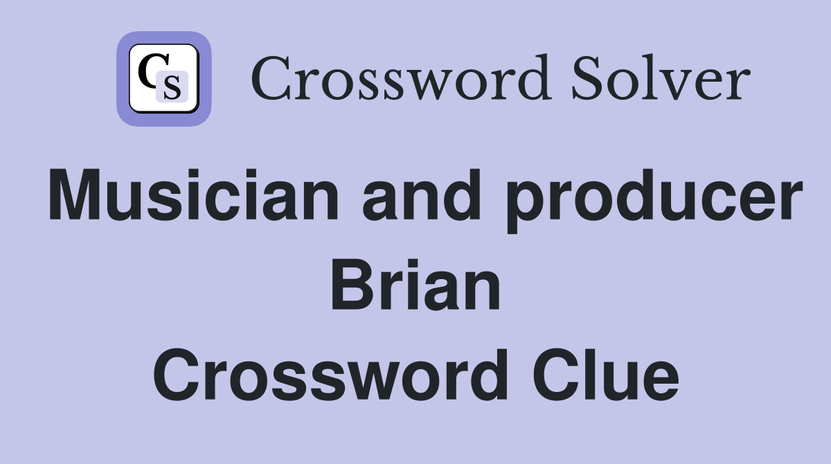 Musician and producer Brian Crossword Clue