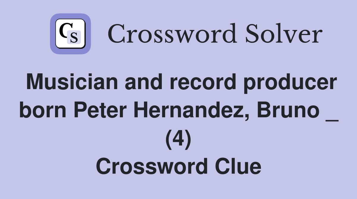 Musician and record producer born Peter Hernandez, Bruno _ (4) Crossword Clue