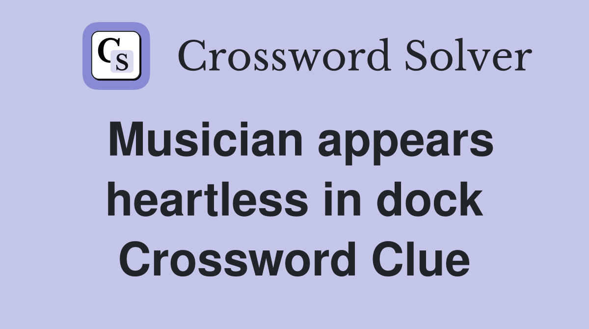 Musician appears heartless in dock Crossword Clue