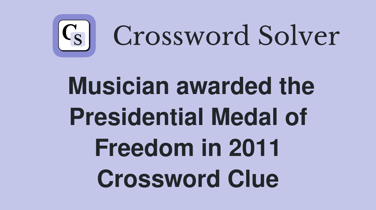 Musician awarded the Presidential Medal of Freedom in 2011 Crossword Clue