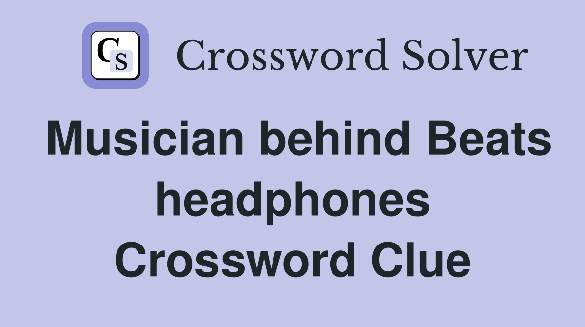 Musician behind Beats headphones Crossword Clue