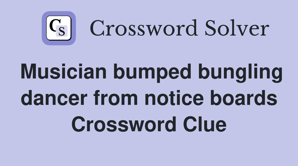 Musician bumped bungling dancer from notice boards Crossword Clue