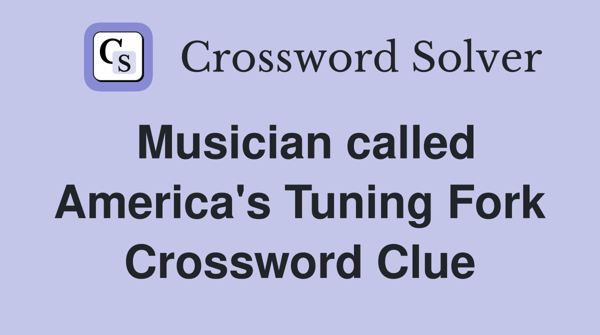 Musician called America's Tuning Fork Crossword Clue