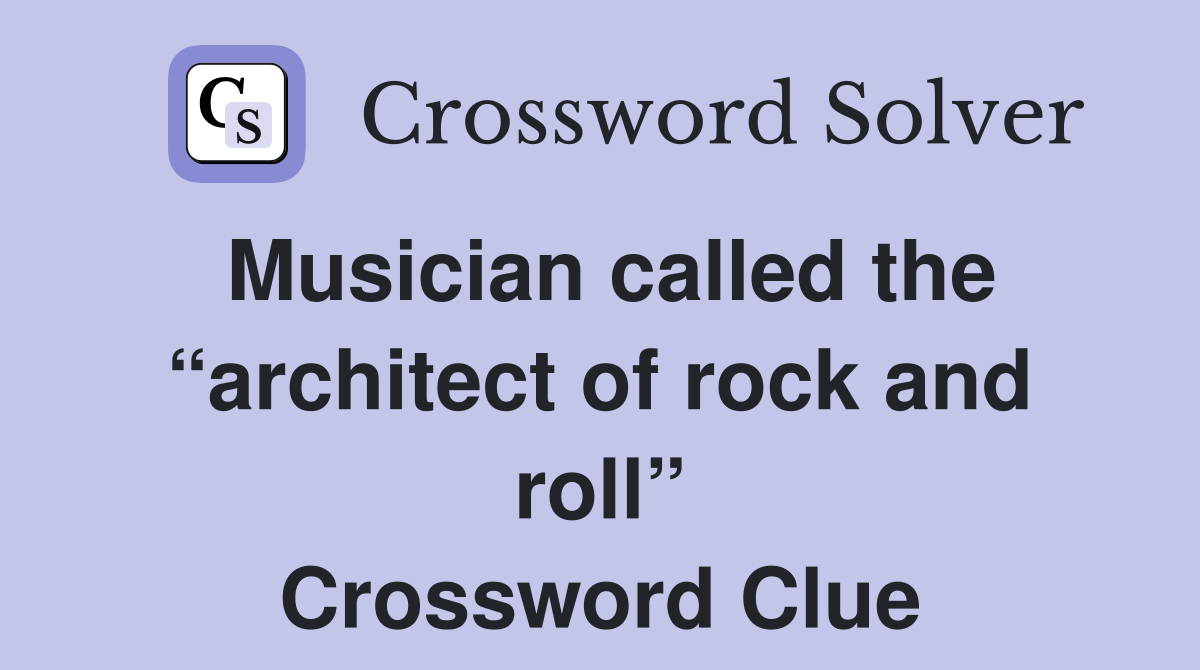 Musician called the “architect of rock and roll” Crossword Clue