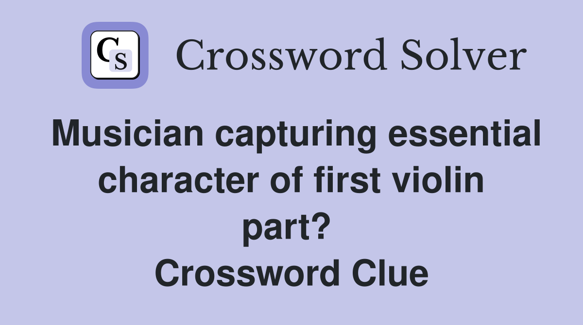 Musician capturing essential character of first violin part?  Crossword Clue