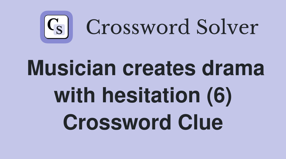 Musician creates drama with hesitation (6) Crossword Clue