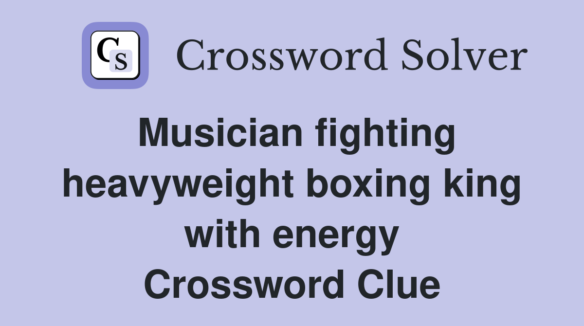 Musician fighting heavyweight boxing king with energy Crossword Clue