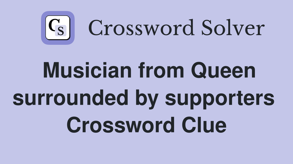 Musician from Queen surrounded by supporters  Crossword Clue