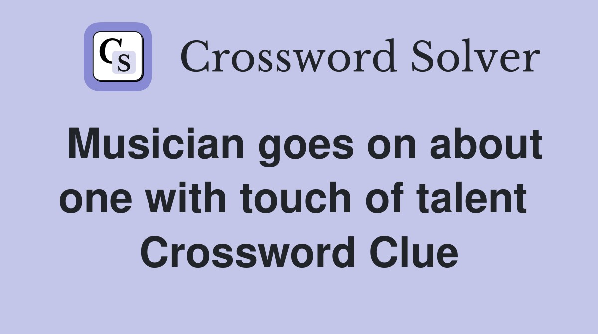Musician goes on about one with touch of talent  Crossword Clue