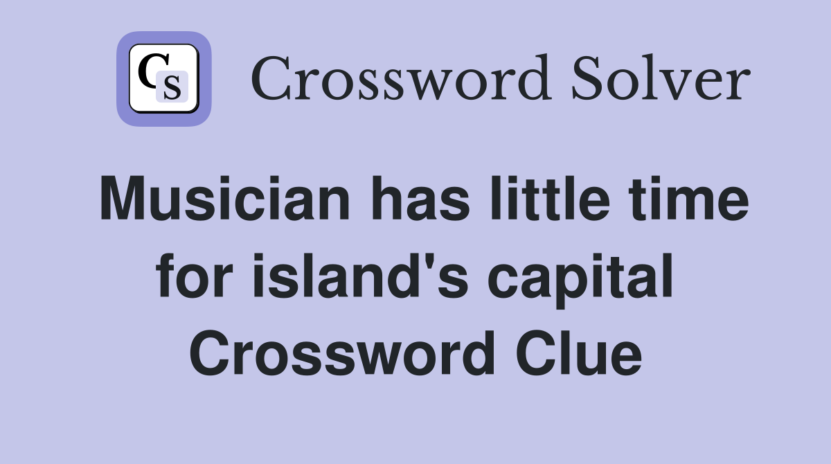 Musician has little time for island's capital Crossword Clue