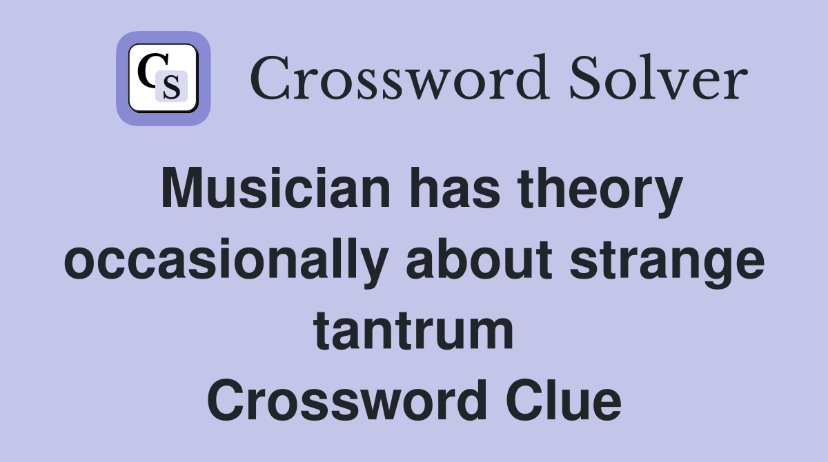 Musician has theory occasionally about strange tantrum Crossword Clue