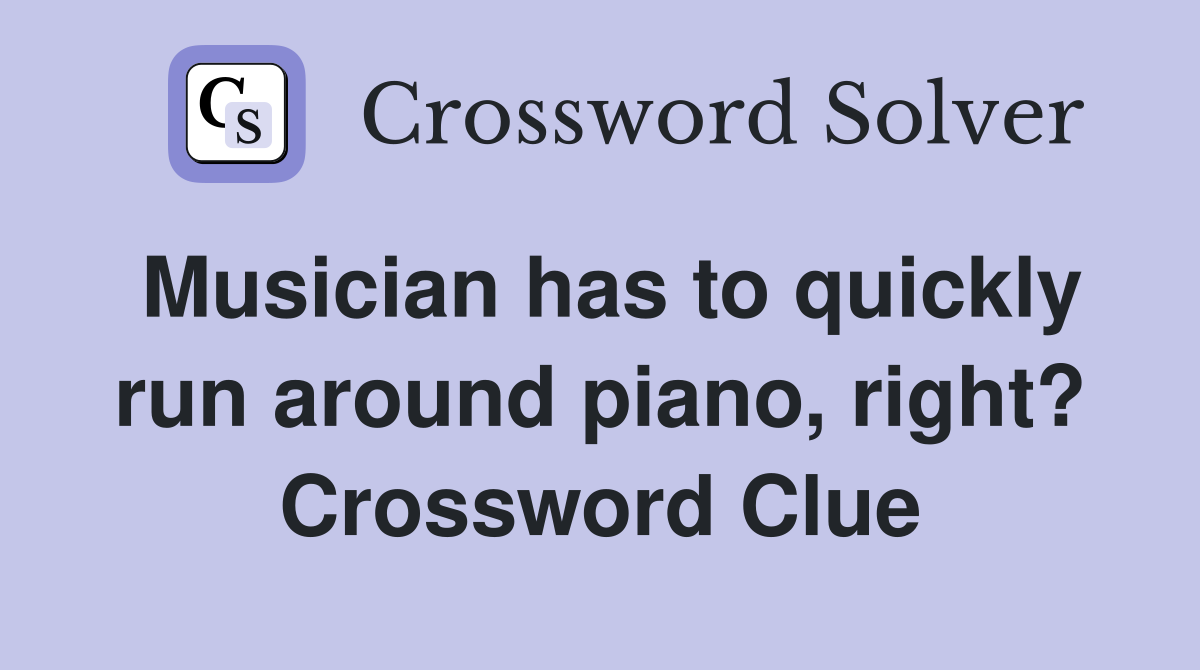 Musician has to quickly run around piano, right? Crossword Clue