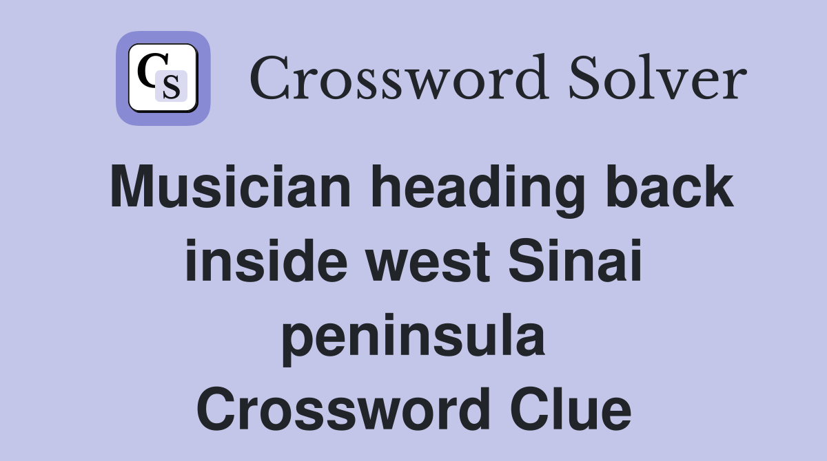 Musician heading back inside west Sinai peninsula Crossword Clue