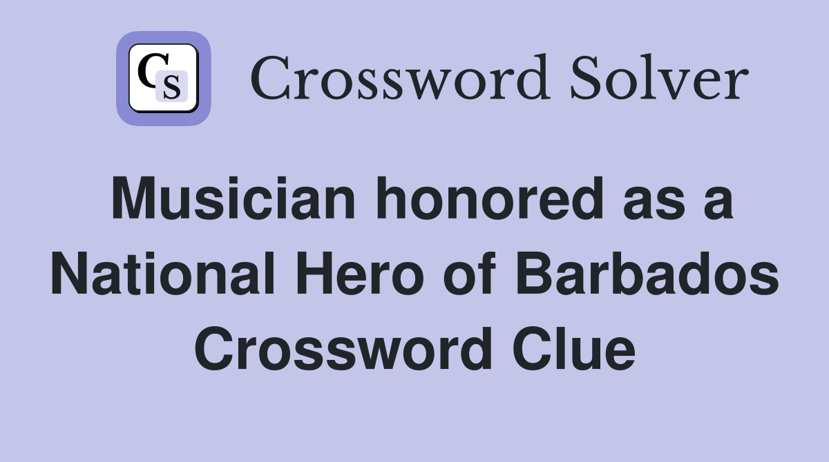 Musician honored as a National Hero of Barbados Crossword Clue