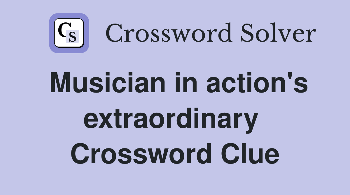 Musician in action's extraordinary  Crossword Clue