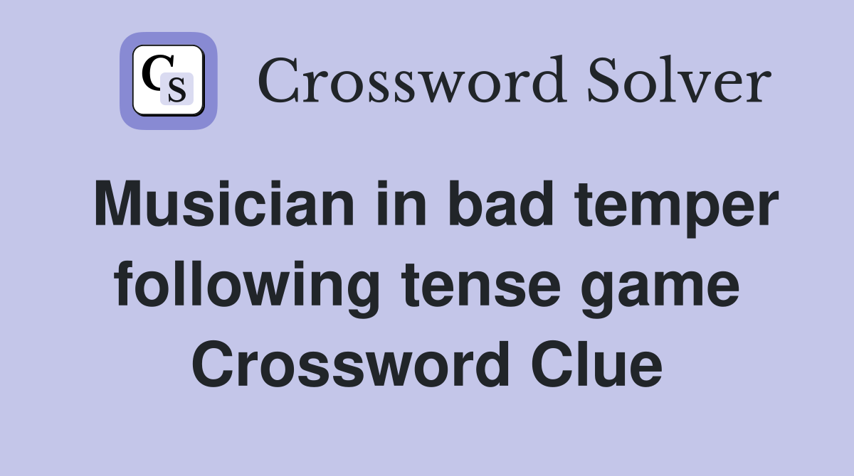 Musician in bad temper following tense game Crossword Clue