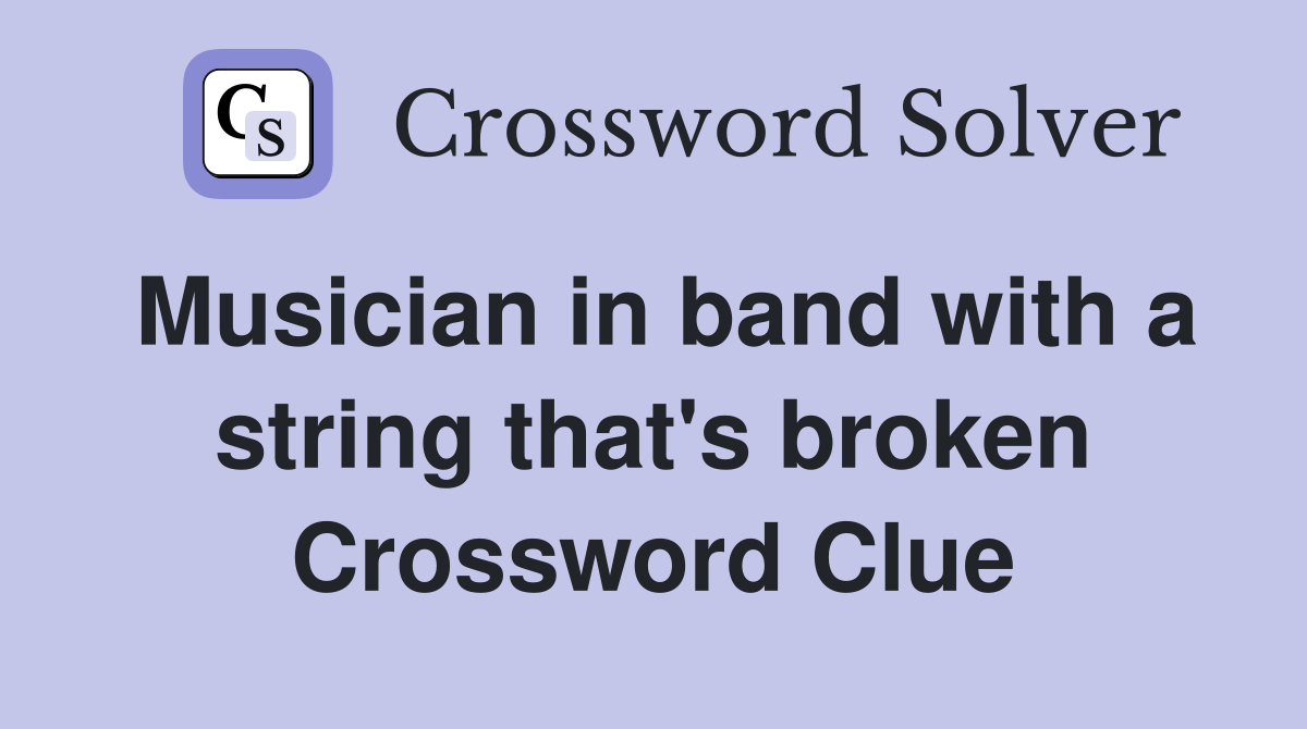 Musician in band with a string that's broken Crossword Clue