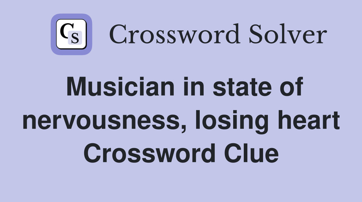 Musician in state of nervousness, losing heart Crossword Clue