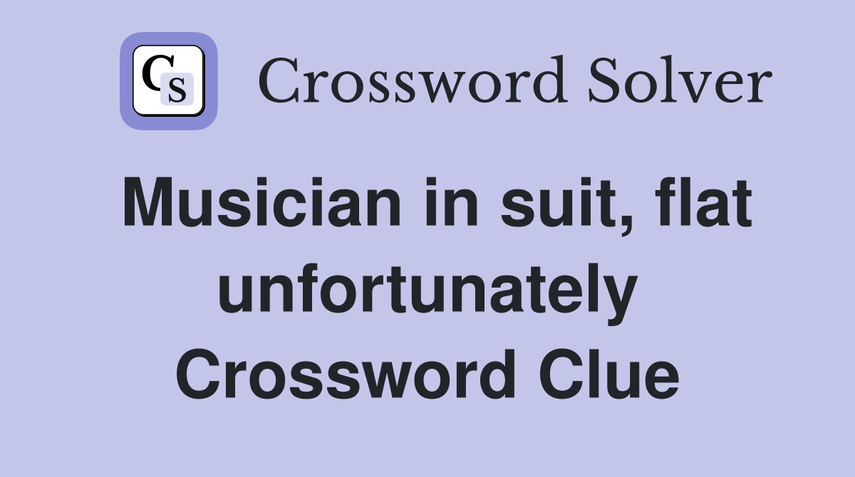 Musician in suit, flat unfortunately Crossword Clue