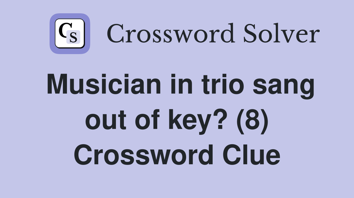 Musician in trio sang out of key? (8) Crossword Clue