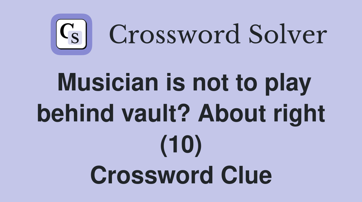 Musician is not to play behind vault? About right (10) Crossword Clue