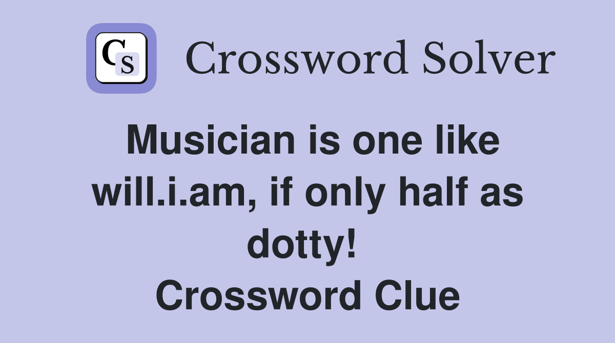 Musician is one like will.i.am, if only half as dotty!  Crossword Clue