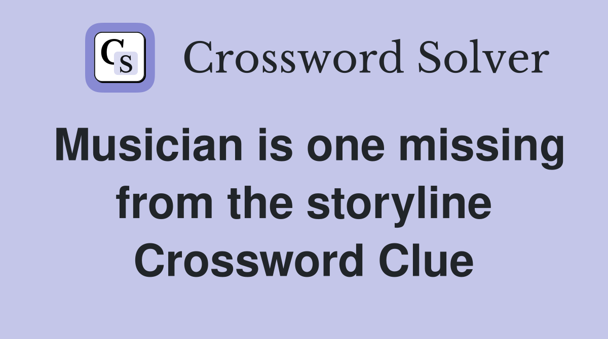 Musician is one missing from the storyline Crossword Clue