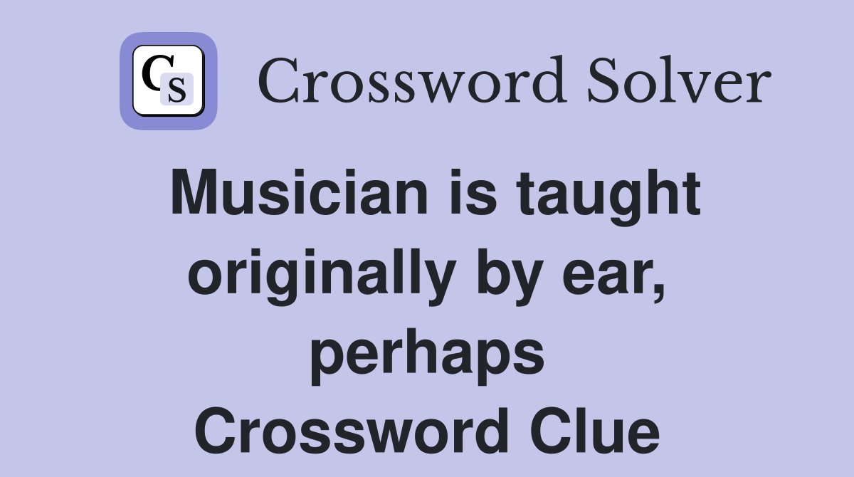 Musician is taught originally by ear, perhaps Crossword Clue
