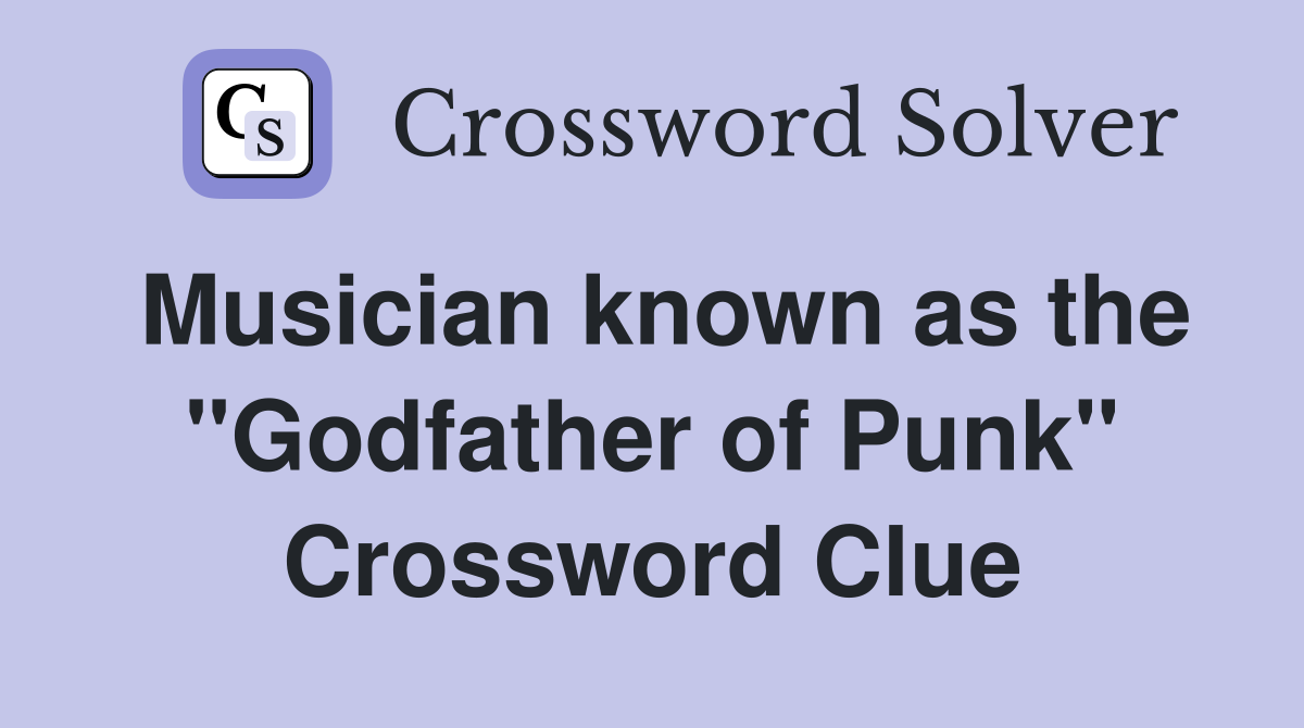 Musician known as the "Godfather of Punk" Crossword Clue