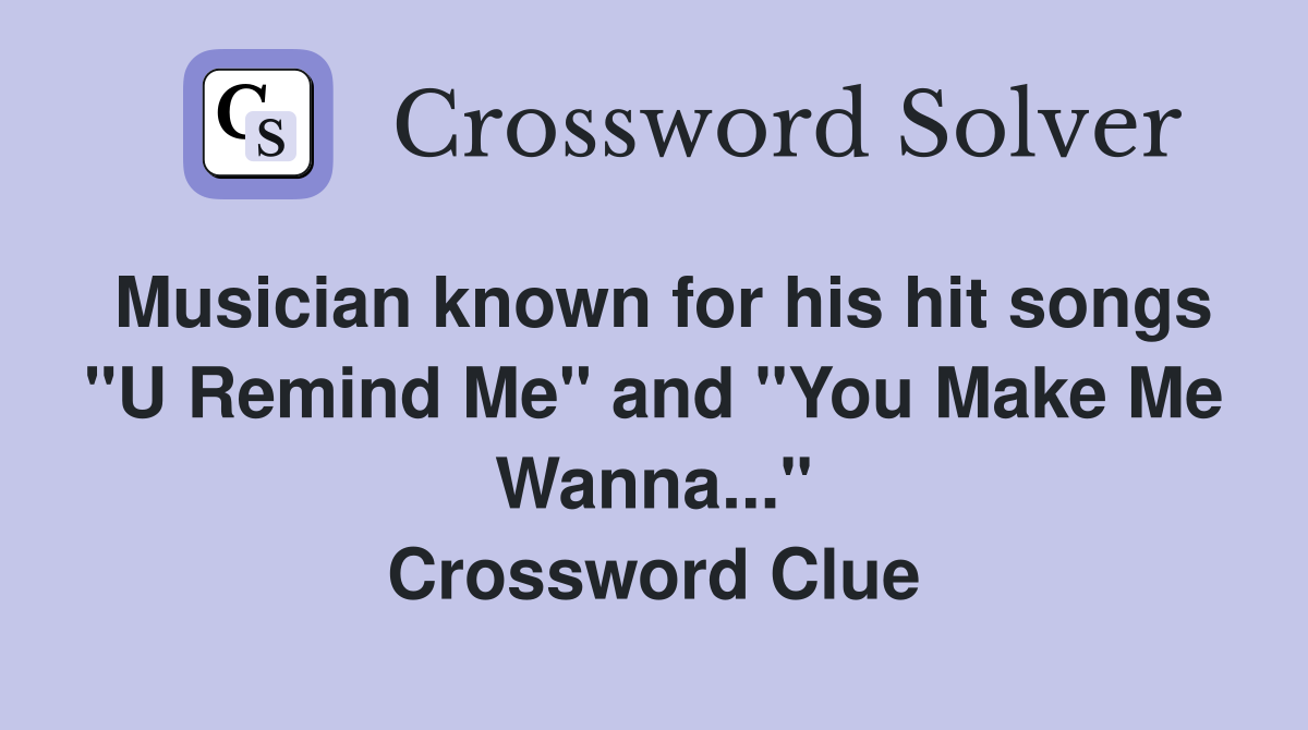 Musician known for his hit songs "U Remind Me" and "You Make Me Wanna..." Crossword Clue