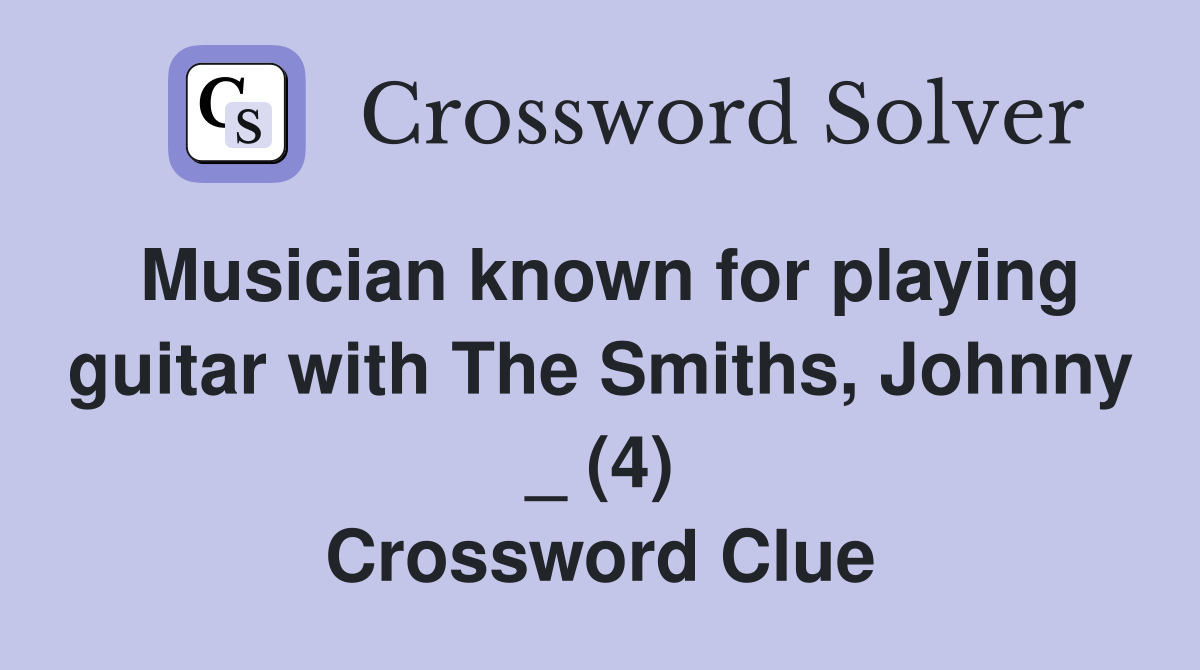 Musician known for playing guitar with The Smiths, Johnny _ (4) Crossword Clue