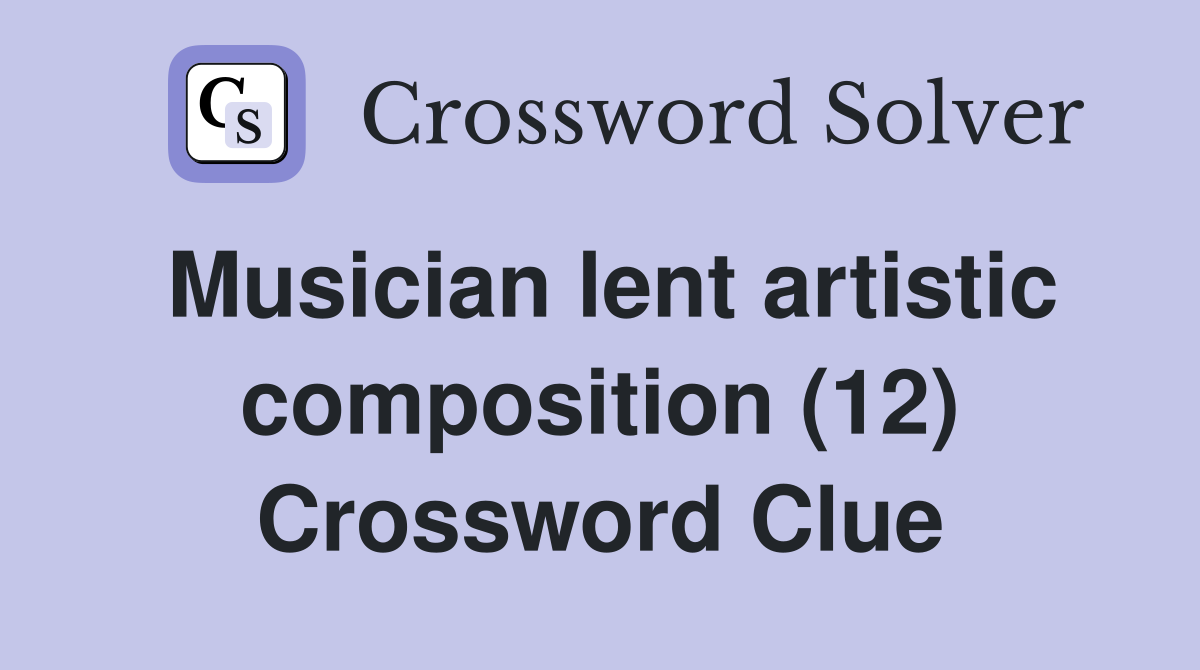 Musician lent artistic composition (12) Crossword Clue