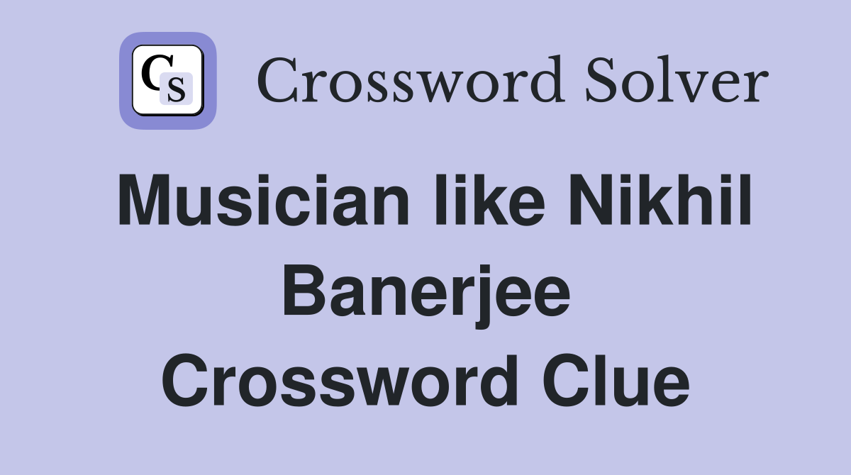 Musician like Nikhil Banerjee Crossword Clue