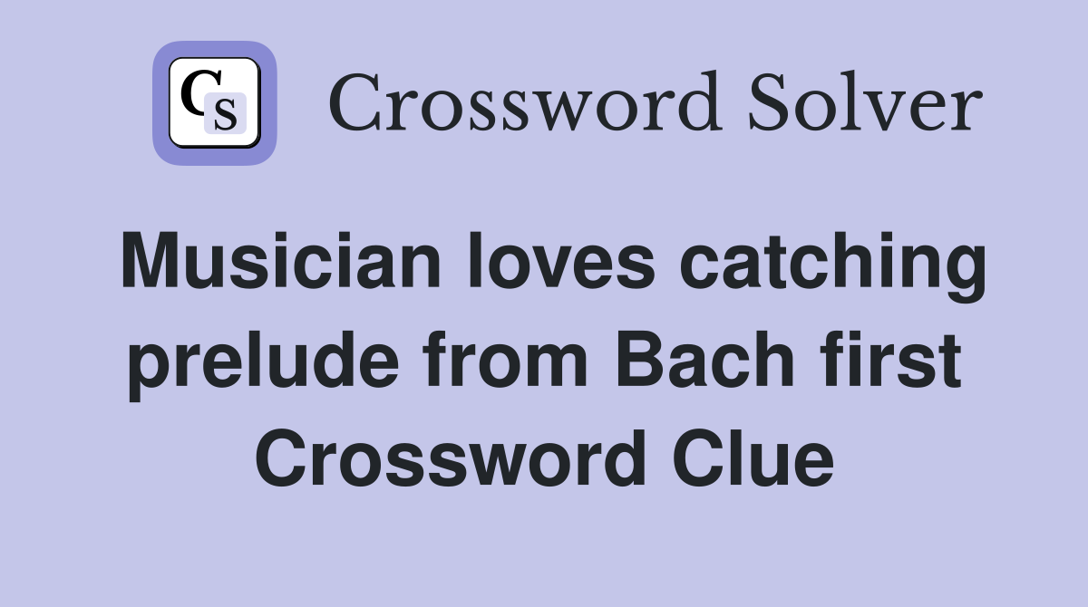 Musician loves catching prelude from Bach first Crossword Clue