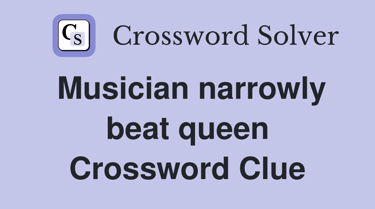 Musician narrowly beat queen Crossword Clue