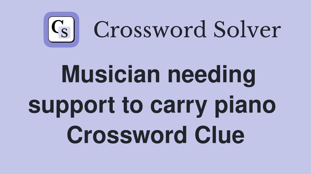 Musician needing support to carry piano  Crossword Clue