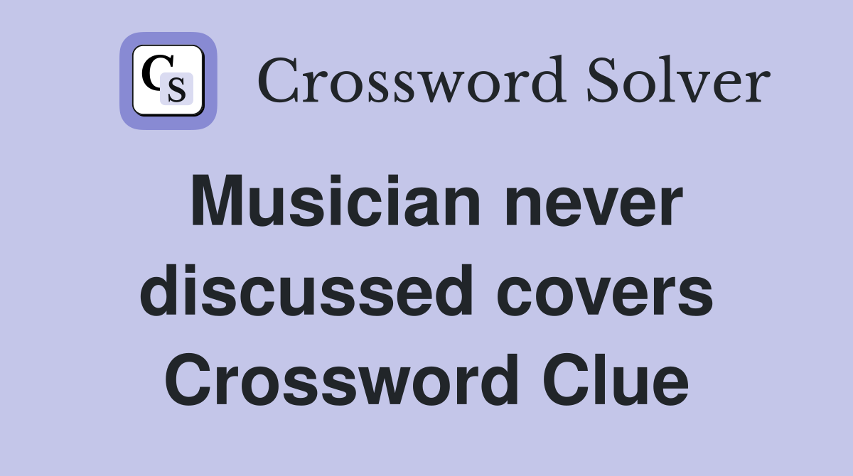 Musician never discussed covers Crossword Clue