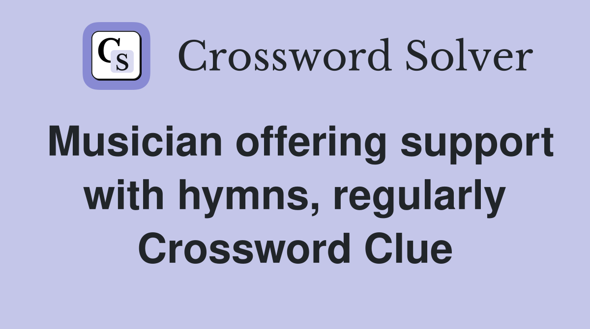 Musician offering support with hymns, regularly Crossword Clue