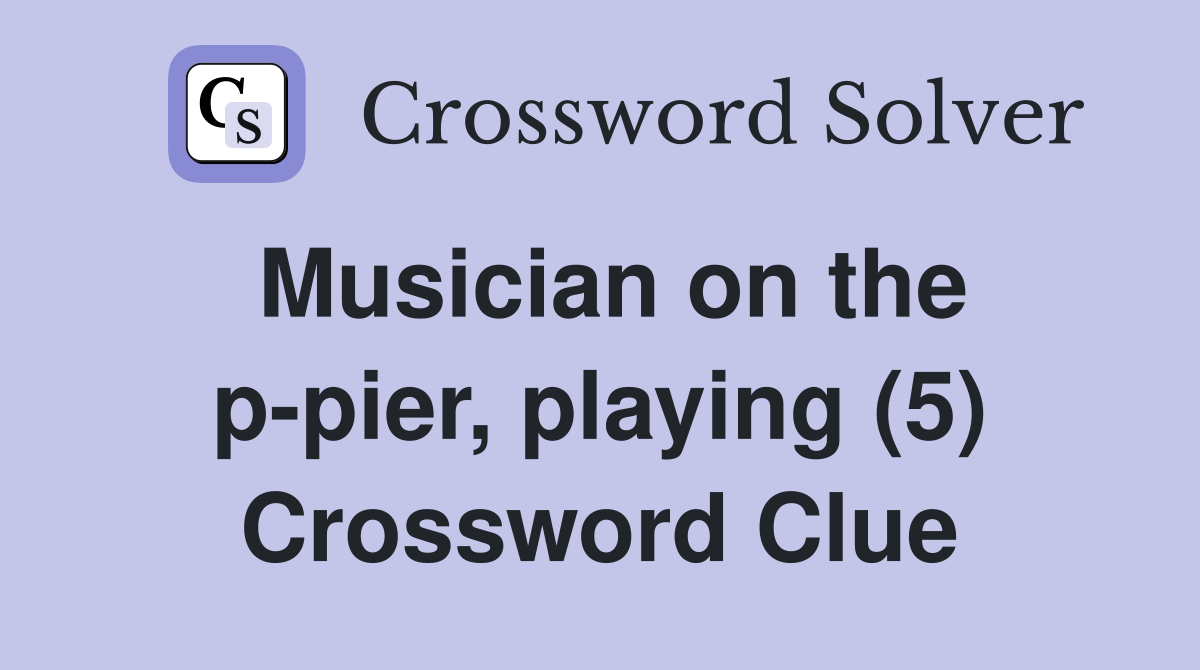 Musician on the p-pier, playing (5) Crossword Clue