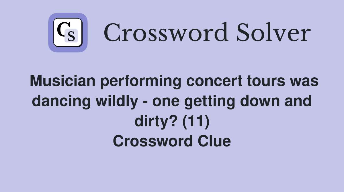 Musician performing concert tours was dancing wildly - one getting down and dirty? (11) Crossword Clue