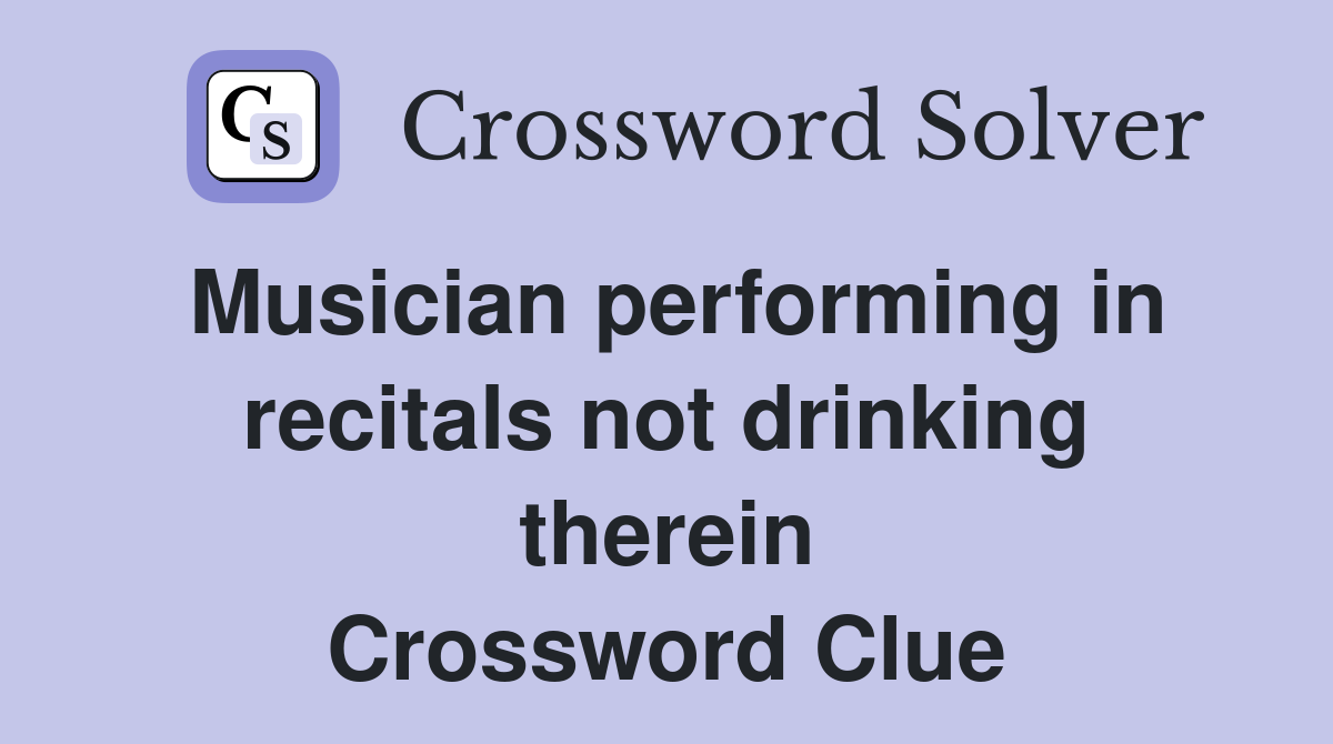 Musician performing in recitals not drinking therein Crossword Clue