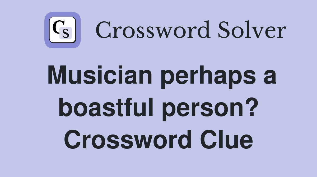 Musician perhaps a boastful person? Crossword Clue