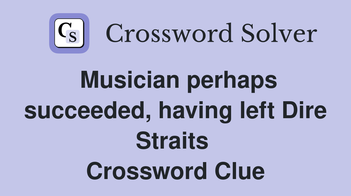 Musician perhaps succeeded, having left Dire Straits  Crossword Clue