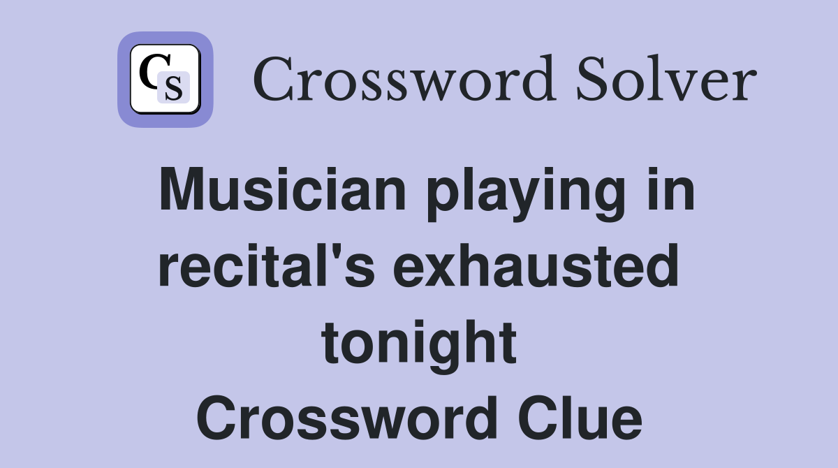 Musician playing in recital's exhausted tonight Crossword Clue