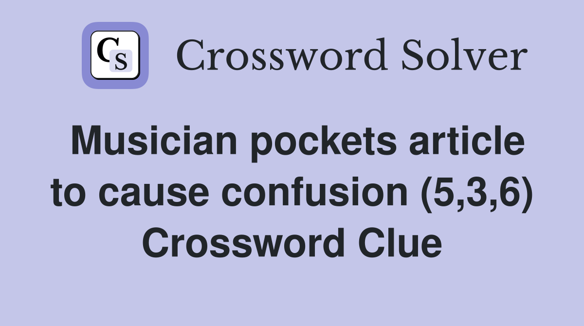 Musician pockets article to cause confusion (5,3,6) Crossword Clue