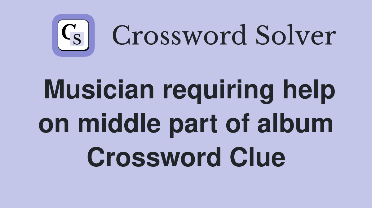 Musician requiring help on middle part of album Crossword Clue
