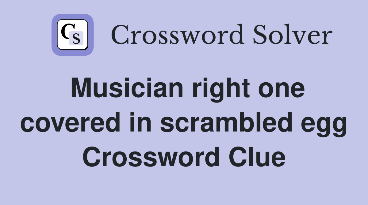 Musician right one covered in scrambled egg Crossword Clue