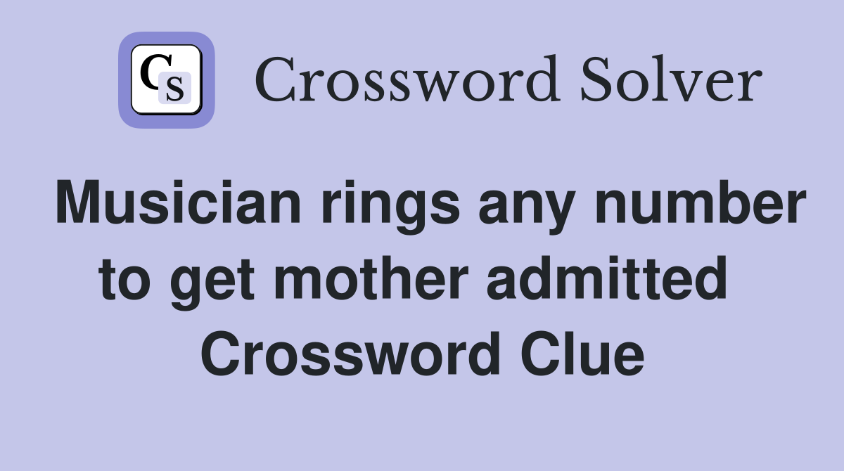 Musician rings any number to get mother admitted  Crossword Clue